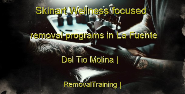Skinart Wellness-focused removal programs in La Fuente Del Tio Molina | RemovalTraining | RemovalClasses | SkinartTraining-Spain